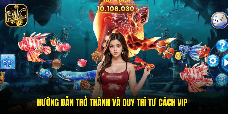 Trải Nghiệm Bắn Cá VIP Ricwin: Đẳng Cấp Dành Cho Người Chơi Thượng Lưu 3 Hướng Dẫn Trở Thành Và Duy Trì Tư Cách VIP