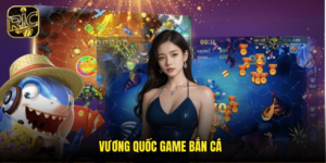 Vương Quốc Game Bắn Cá