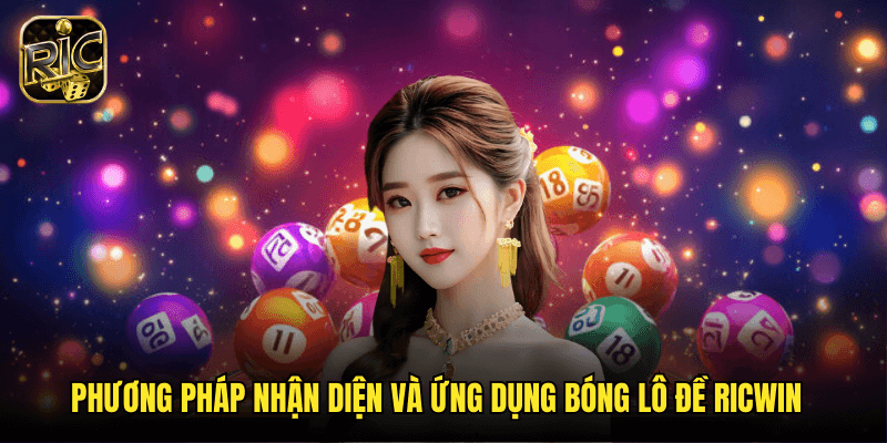 Giải Mã Bóng Lô Đề Ricwin: Nghệ Thuật Dự Đoán Số May Mắn Từ Các Chuyên Gia 3 Phương Pháp Nhận Diện Và Ứng Dụng Bóng Lô Đề Ricwin