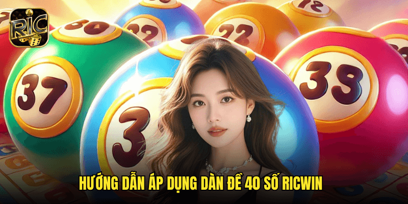 Chiến Thuật Dàn Đề 40 Số Ricwin: Phương Pháp Bao Phủ Tối Đa Cho Tỷ Lệ Thắng Cao 3 Hướng Dẫn Áp Dụng Dàn Đề 40 Số Ricwin