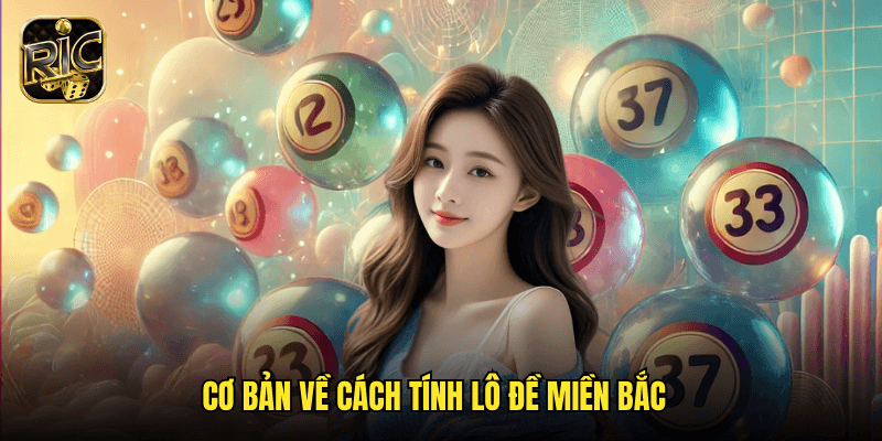 Hướng Dẫn Cách Tính Lô Đề Miền Bắc Ricwin: Công Thức Chính Xác Từ Chuyên Gia 2 Cơ Bản Về Cách Tính Lô Đề Miền Bắc