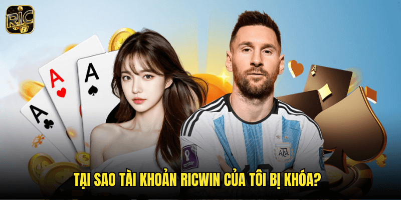 Tại Sao Tài Khoản Ricwin Của Tôi Bị Khóa?