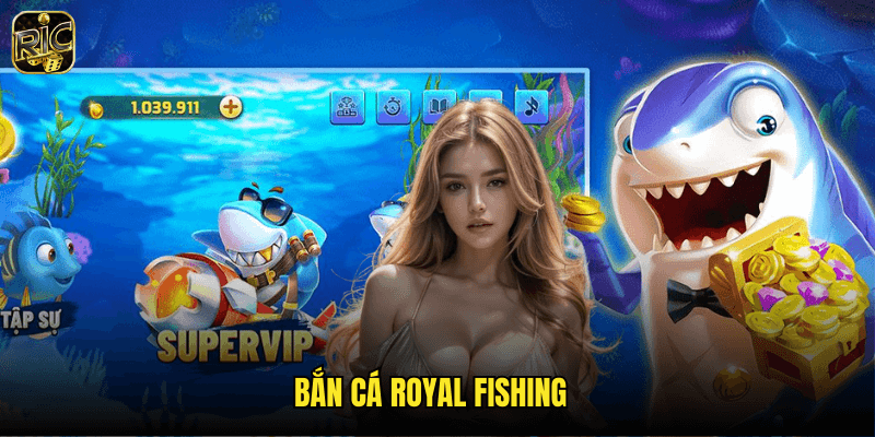 Bắn Cá Royal Fishing